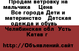 Продам ветровку на мальчика  › Цена ­ 1 000 - Все города Дети и материнство » Детская одежда и обувь   . Челябинская обл.,Усть-Катав г.